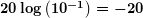 \boldsymbol{20\log \left( {{{10}^{{-1}}}} \right)=-20}