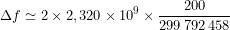 \[\Delta f \simeq 2\times2,320\times10^9 \times\frac{200}{299\,792\,458}\]