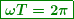 \begin{equation*} \boxed{\boldsymbol{\omega T=2\pi}} \end{equation*}