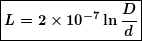 \begin{equation*} \boldsymbol{\boxed{L=2\times {{10}^{{-7}}}\ln {\frac{D}{d}}}} \end{equation*}