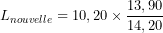 \[L_{nouvelle}=10,20\times\frac{13,90}{14,20}\]
