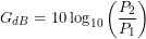 \[G_{dB}=10\log_{10}\left(\frac{P_2}{P_1}\right)\]
