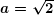 \boldsymbol{a=\sqrt{2}}