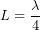 \[L=\frac{\lambda}{4}\]