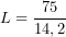 \[L=\frac{75}{14,2}\]