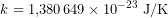 \[k = 1{,}380\,649\times10^{-23}\ \text{J/K}\]