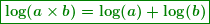 \begin{equation*}  \boxed{\boldsymbol{\log (a\times b)=\log (a)+\log (b)}} \end{equation*}