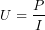 \[U = \frac{P}{I}\]