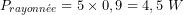 \[ P_{rayonn&eacute;e}=5\times0,9=4,5\ W \]