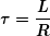 \[ \boldsymbol{\tau =\frac{L}{R}}} \]