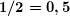 \boldsymbol{1/2=0,5}