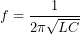 \[ f=\frac{1}{2\pi\sqrt{LC}} \]