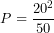 \[P = \frac{20^2}{50}\]