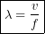 \[ \boxed{\lambda=\frac{v}{f}} \]
