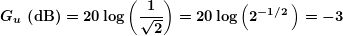 \[ \boldsymbol{{{G}_{u}}\textbf{ (dB)}=20\log \left( {\frac{1}{{\sqrt{2}}}} \right)=20\log \left( {{{2}^{{{{-1}}/{2}\;}}}} \right)=-3}$ \]