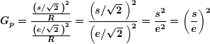 \[ \boldsymbol{{{G}_{p}}=\frac{{\frac{{{{{\left( {{s}/{{\sqrt{2}}}\;} \right)}}^{2}}}}{R}}}{{\frac{{{{{\left( {{e}/{{\sqrt{2}}}\;} \right)}}^{2}}}}{R}}}=\frac{{{{{\left( {{s}/{{\sqrt{2}}}\;} \right)}}^{2}}}}{{{{{\left( {{e}/{{\sqrt{2}}}\;} \right)}}^{2}}}}=\frac{{{{s}^{2}}}}{{{{e}^{2}}}}={{\left( {\frac{s}{e}} \right)}^{2}}} \]