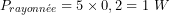 \[ P_{rayonn&eacute;e}=5\times0,2=1\ W \]