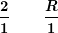 \[ \boldsymbol{\frac{2}{1} \qquad \: \frac{R}{1}} \]