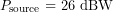 \[P_{\mathrm{source}} = 26\ \text{dBW}\]