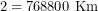 \[2 \time 384400 = 768800 \text{ Km}\]