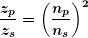 \[ \boldsymbol{\frac{{{{z}_{p}}}}{{{{z}_{s}}}}={{\left( {\frac{{{{n}_{p}}}}{{{{n}_{s}}}}} \right)}^{2}}} \]