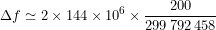 \[\Delta f \simeq 2\times144\times10^6 \times\frac{200}{299\,792\,458}\]