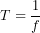 \[T=\frac{1}{f}\]