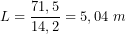 \[ L=\frac{71,5}{14,2}=5,04\ m \]