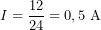 \[I = \frac{12}{24} = 0,5\ \text{A}\]