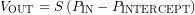 \[V_{\mathrm{OUT}}=S\left(P_{\mathrm{IN}}-P_{\mathrm{INTERCEPT}}\right)\]