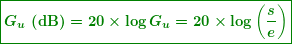 \begin{equation*} \boxed{\boldsymbol{{{G}_{u}}\textbf{ (dB)}=20\times \log {{G}_{u}}=20\times \log \left( {\frac{s}{e}} \right)}} \end{equation*}