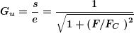 \begin{equation*} \boldsymbol{{{G}_{u}}=\frac{s}{e}=\frac{1}{{\sqrt{{1+{{{\left( {F/{{F}_{C}}\ } \right)}}^{2}}}}}}} \end{equation*}