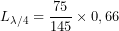 \[L_{\lambda/4}=\frac{75}{145}\times0,66\]