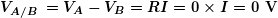 \[ \boldsymbol{{{V}_{{{A}/{B}\;}}}={{V}_{A}}-{{V}_{B}}=RI=0\times I=0\textbf{ V}} \]