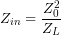 \[Z_{in}=\frac{Z_0^2}{Z_L}\]