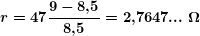 \[ \boldsymbol{r=47\frac{{9-8\textbf{,}5}}{{8\textbf{,}5}}=2\textbf{,}7647...\ \Omega} \]