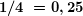 \boldsymbol{{1}/{{4}}\;=0,25}