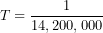 \[T=\frac{1}{14,200,000}\]
