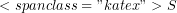 \[<span class="katex">S\]