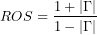 \[ROS=\frac{1+|\Gamma|}{1-|\Gamma|}\]