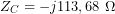 \[ Z_C=-j113,68\ \Omega \]