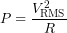 \[P=\frac{V_{\mathrm{RMS}}^2}{R}\]