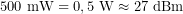 \[500\ \mathrm{mW}=0,5\ \mathrm{W}\approx27\ \mathrm{dBm}\]