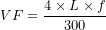 \[VF = \frac{4 \times L \times f}{300}\]