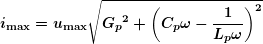 \[ \boldsymbol{{{i}_{{\max }}}={{u}_{{\max }}}\sqrt{{{{G}_{p}}^{2}+{{{\left( {{{C}_{p}}\omega -\frac{1}{{{{L}_{p}}\omega }}} \right)}}^{2}}}}} \]