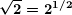 \[ \boldsymbol{\sqrt{2}={{2}^{{{1}/{2}\;}}}} \]