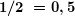 \boldsymbol{{1}/{{2}}\;=0,5}