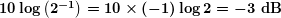 \boldsymbol{10\log \left( {{{2}^{{-1}}}} \right)=10\times (-1) \log 2=-3\textbf{ dB}}