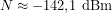 \[N\approx-142{,}1\ \text{dBm}\]
