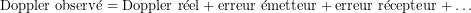 \[\text{Doppler observ&eacute;} = \text{Doppler r&eacute;el} + \text{erreur &eacute;metteur} + \text{erreur r&eacute;cepteur} +\ldots\]